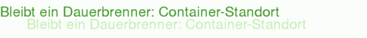 Bleibt ein Dauerbrenner: Container-Standort 